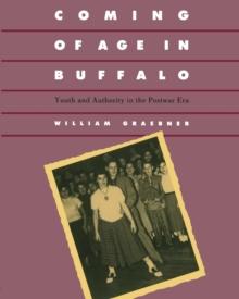 Coming Of Age In Buffalo : Youth and Authority in the Postwar Era