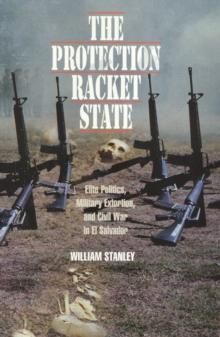 The Protection Racket State : Elite Politics, Military Extortion, and Civil War in El Salvador