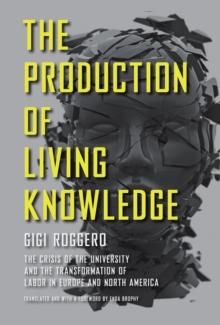 The Production of Living Knowledge : The Crisis of the University and the Transformation of Labor in Europe and North America