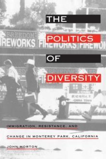 The Politics of Diversity : Immigration, Resistance, and Change in Monterey Park, California