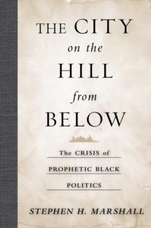 The City on the Hill From Below : The Crisis of Prophetic Black Politics