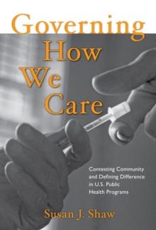 Governing How We Care : Contesting Community and Defining Difference in U.S. Public Health Programs