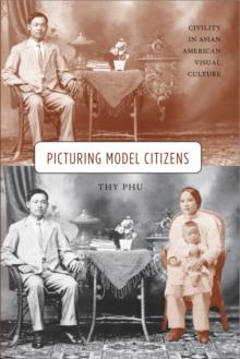 Picturing Model Citizens : Civility in Asian American Visual Culture