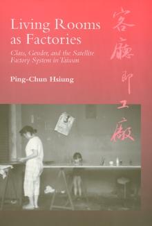 Living Rooms as Factories : Class, Gender, and the Satelite Factory System in Taiwan