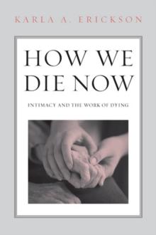 How We Die Now : Intimacy and the Work of Dying