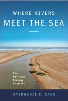 Where Rivers Meet the Sea : The Political Ecology of Water