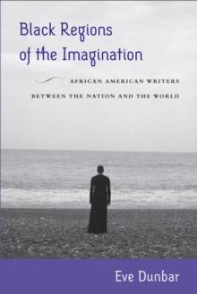 Black Regions of the Imagination : African American Writers between the Nation and the World