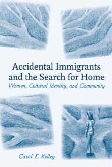 Accidental Immigrants and the Search for Home : Women, Cultural Identity, and Community