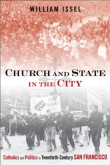 Church and State in the City : Catholics and Politics in Twentieth-Century San Francisco