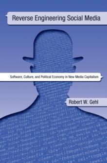 Reverse Engineering Social Media : Software, Culture, and Political Economy in New Media Capitalism