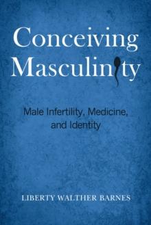 Conceiving Masculinity : Male Infertility, Medicine, and Identity