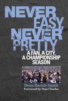 Never Easy, Never Pretty : A Fan, A City, A Championship Season