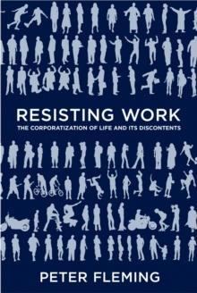 Resisting Work : The Corporatization of Life and Its Discontents