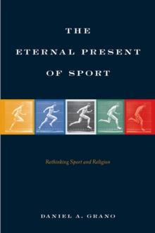 The Eternal Present of Sport : Rethinking Sport and Religion