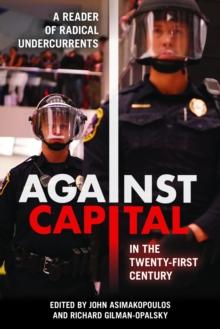 Against Capital in the Twenty-First Century : A Reader of Radical Undercurrents