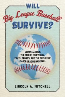 Will Big League Baseball Survive? : Globalization, the End of Television, Youth Sports, and the Future of Major League Baseball