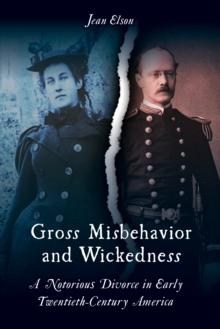 Gross Misbehavior and Wickedness : A Notorious Divorce in Early Twentieth-Century America