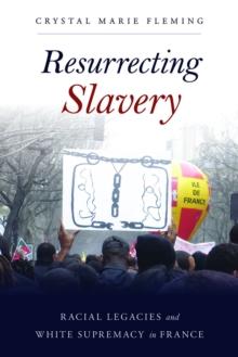 Resurrecting Slavery : Racial Legacies and White Supremacy in France