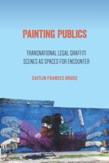 Painting Publics : Transnational Legal Graffiti Scenes as Spaces for Encounter