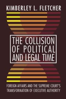 The Collision of Political and Legal Time : Foreign Affairs and the Supreme Court's Transformation of Executive Authority