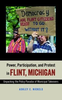 Power, Participation, and Protest in Flint, Michigan : Unpacking the Policy Paradox of Municipal Takeovers