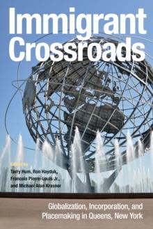 Immigrant Crossroads : Globalization, Incorporation, and Placemaking in Queens, New York