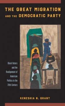 The Great Migration and the Democratic Party : Black Voters and the Realignment of American Politics in the 20th Century