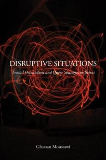 Disruptive Situations : Fractal Orientalism and Queer Strategies in Beirut