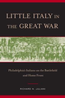 Little Italy in the Great War : Philadelphia's Italians on the Battlefield and Home Front