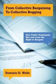 From Collective Bargaining to Collective Begging : How Public Employees Win and Lose the Right to Bargain