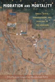 Migration and Mortality : Social Death, Dispossession, and Survival in the Americas