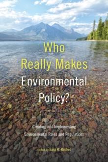 Who Really Makes Environmental Policy? : Creating and Implementing Environmental Rules and Regulations