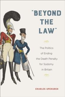 "Beyond the Law" : The Politics of Ending the Death Penalty for Sodomy in Britain