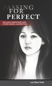 Passing for Perfect : College Impostors and Other Model Minorities