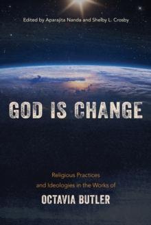 God is Change : Religious Practices and Ideologies in the Works of Octavia Butler