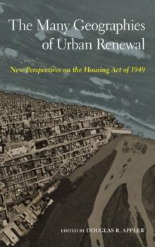 The Many Geographies of Urban Renewal : New Perspectives on the Housing Act of 1949