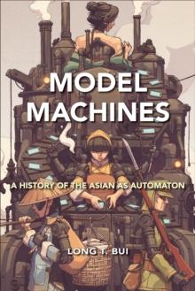 Model Machines : A History of the Asian as Automaton