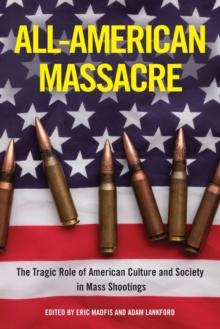 All-American Massacre : The Tragic Role of American Culture and Society in Mass Shootings