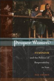 Proper Women : Feminism and the Politics of Respectability in Iran