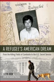 A Refugee's American Dream : From the Killing Fields of Cambodia to the U.S. Secret Service