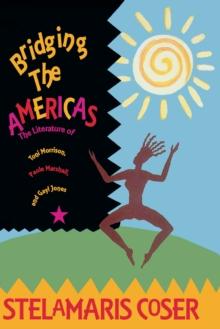 Bridging The Americas : The Literature of Paule Marshall, Toni Morrison, and Gayl Jones