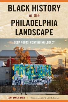 Black History in the Philadelphia Landscape : Deep Roots, Continuing Legacy