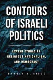 Contours of Israeli Politics : Jewish Ethnicity, Religious Nationalism, and Democracy