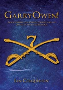 Garryowen! : Jack Cameron, the Seventh Cavalry and the Battle of the Little Bighorn