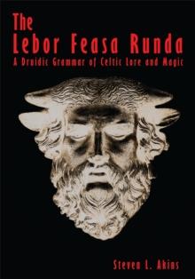 The Lebor Feasa Runda : A Druidic Grammar of Celtic Lore and Magic