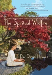 The Spiritual Wildfire : The Complete Guide to Mastering Your Physical and Spiritual Life.