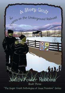 A Story Quilt: the Tranes on the Underground Railroad : Book Three, "The Sugar Creek Anthologies of Jesse Freedom" Series