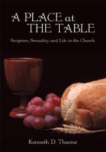 A Place at the Table : Scripture, Sexuality, and Life in the Church