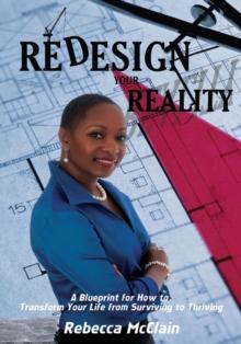 Redesign Your Reality : A Blueprint for How to Transform Your Life from Surviving to Thriving