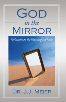 God in the Mirror : Reflections on the Physiology of Faith